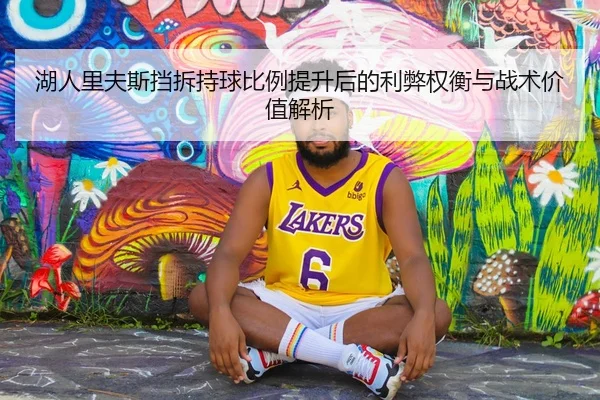 湖人里夫斯挡拆持球比例提升后的利弊权衡与战术价值解析
