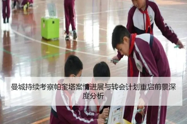 曼城持续考察帕奎塔案情进展与转会计划重启前景深度分析